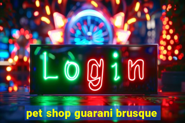 pet shop guarani brusque